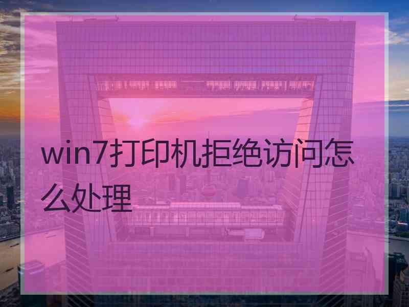 win7打印机拒绝访问怎么处理