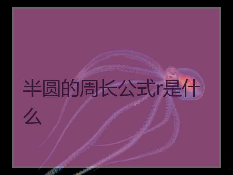 半圆的周长公式r是什么