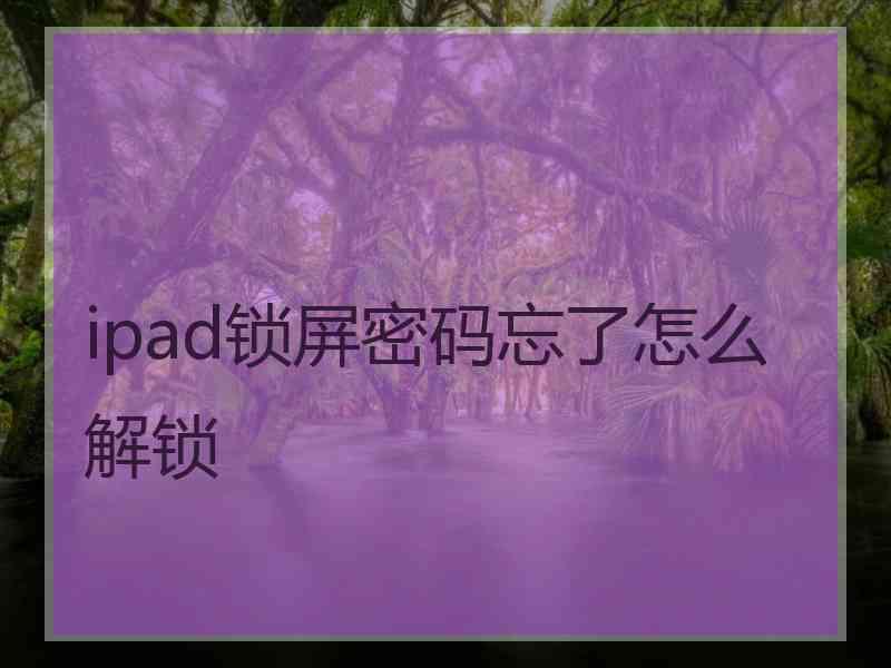 ipad锁屏密码忘了怎么解锁