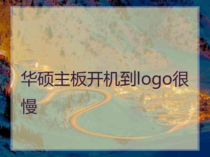 华硕主板开机到logo很慢