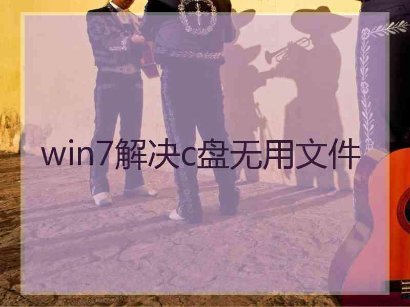 win7解决c盘无用文件