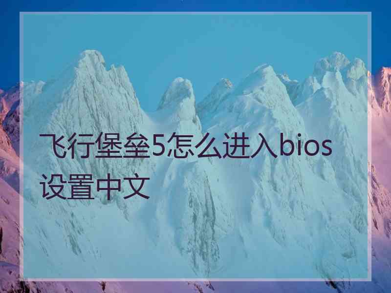 飞行堡垒5怎么进入bios设置中文