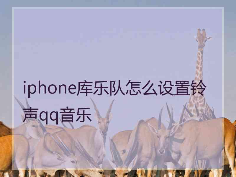 iphone库乐队怎么设置铃声qq音乐