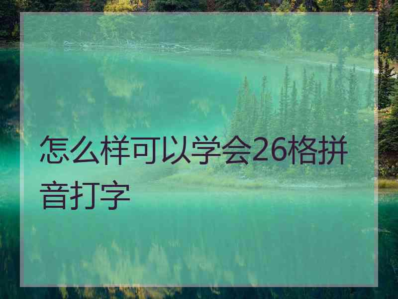 怎么样可以学会26格拼音打字