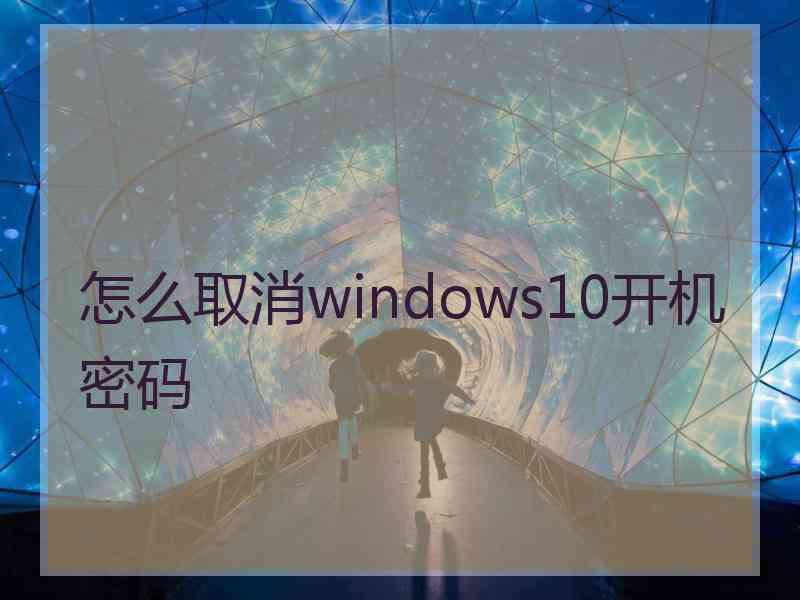 怎么取消windows10开机密码