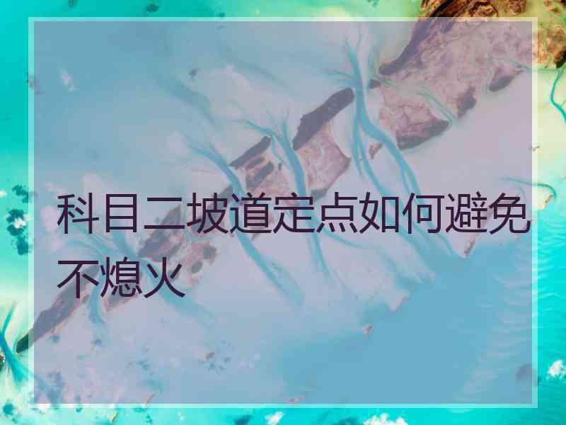 科目二坡道定点如何避免不熄火