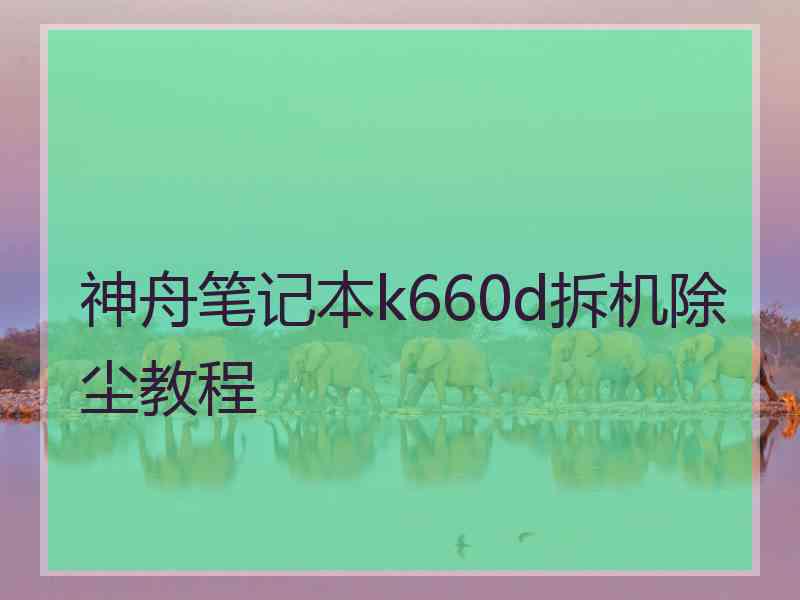 神舟笔记本k660d拆机除尘教程