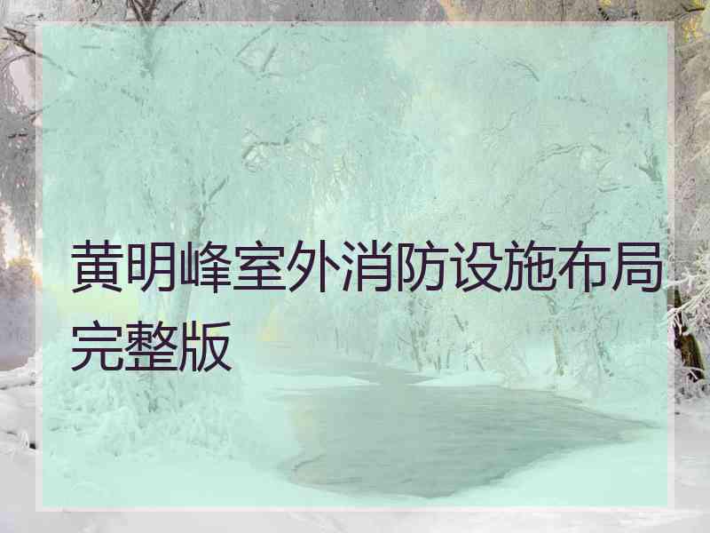 黄明峰室外消防设施布局完整版