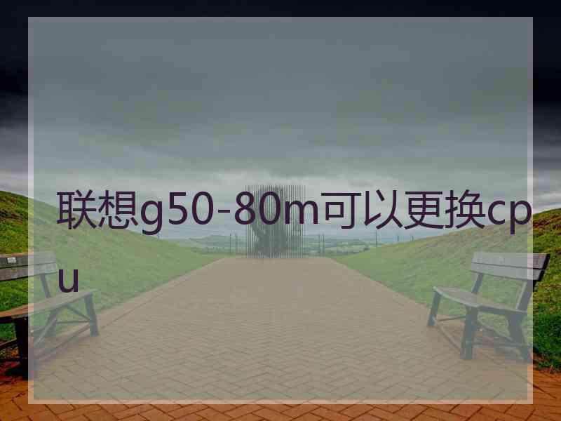 联想g50-80m可以更换cpu