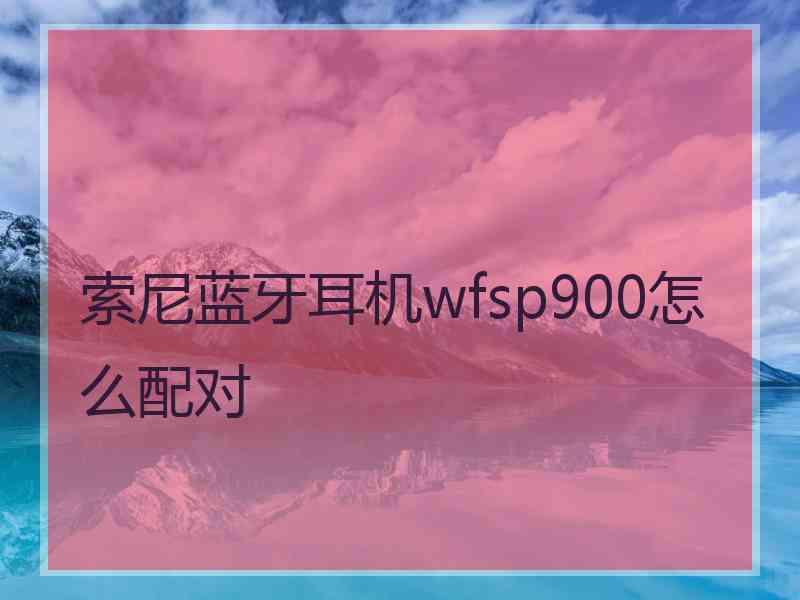 索尼蓝牙耳机wfsp900怎么配对