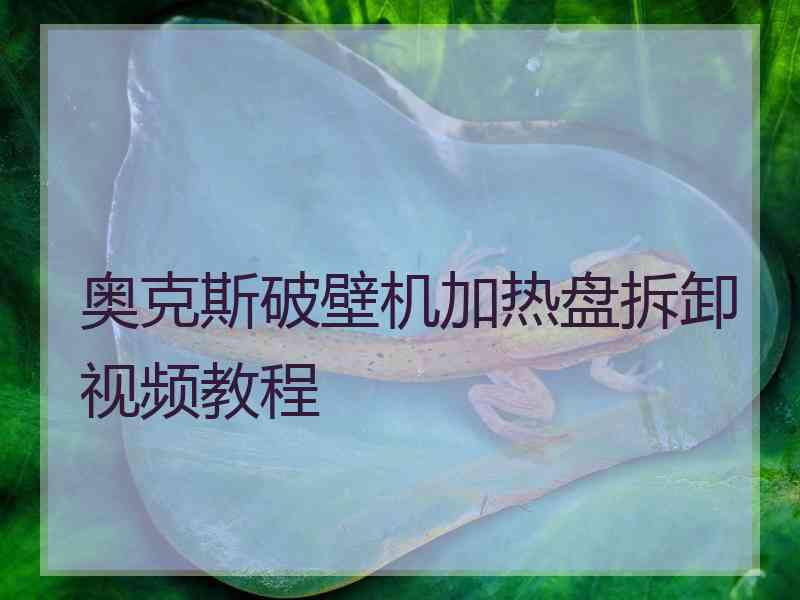 奥克斯破壁机加热盘拆卸视频教程