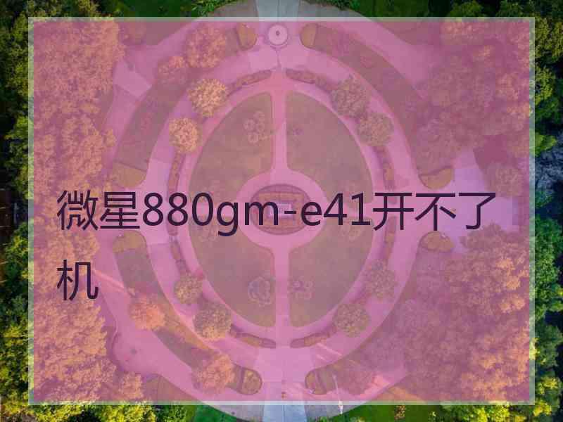 微星880gm-e41开不了机