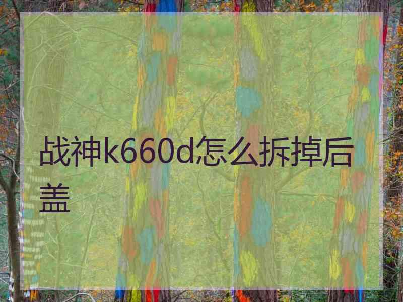 战神k660d怎么拆掉后盖