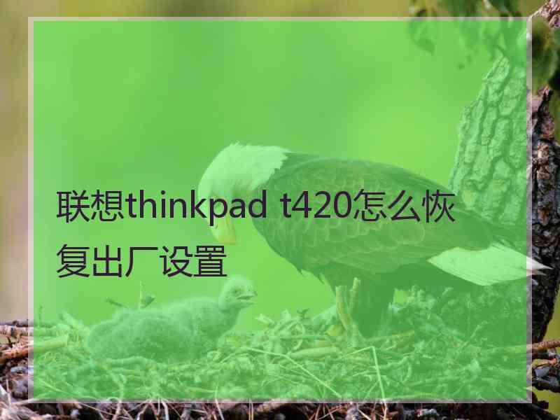 联想thinkpad t420怎么恢复出厂设置