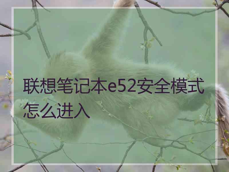 联想笔记本e52安全模式怎么进入