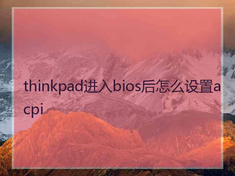 thinkpad进入bios后怎么设置acpi