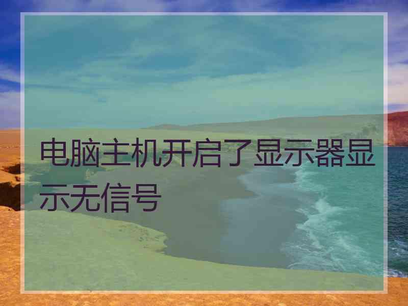 电脑主机开启了显示器显示无信号