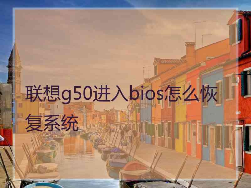 联想g50进入bios怎么恢复系统