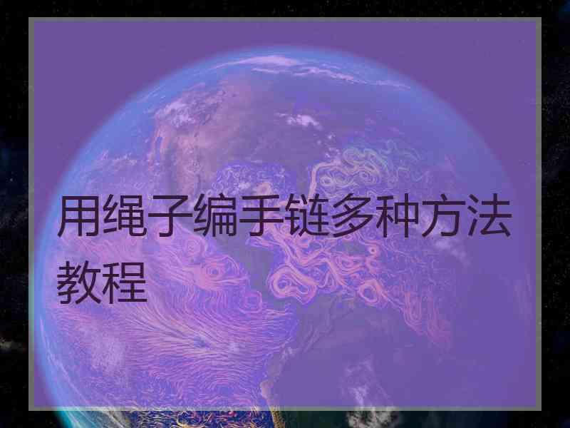 用绳子编手链多种方法教程