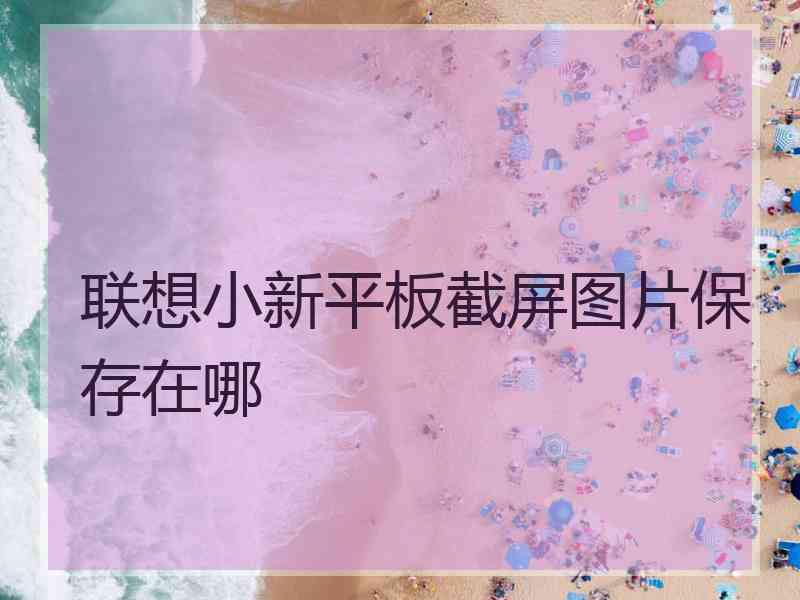 联想小新平板截屏图片保存在哪