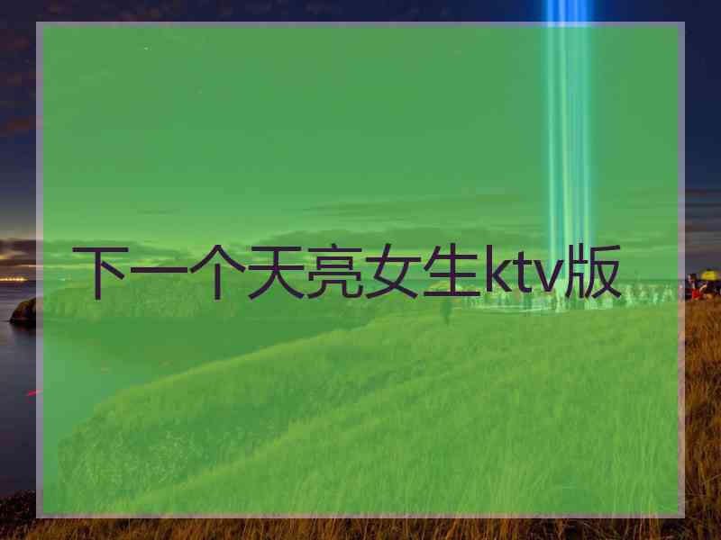 下一个天亮女生ktv版