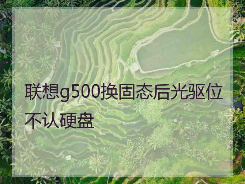 联想g500换固态后光驱位不认硬盘