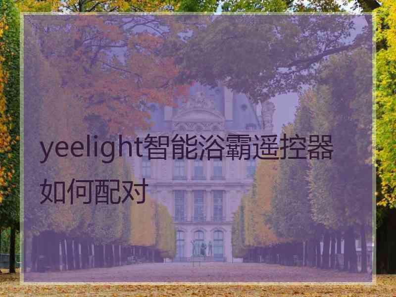 yeelight智能浴霸遥控器如何配对