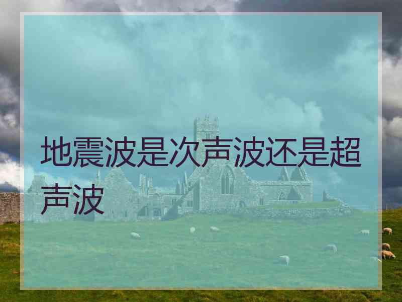 地震波是次声波还是超声波