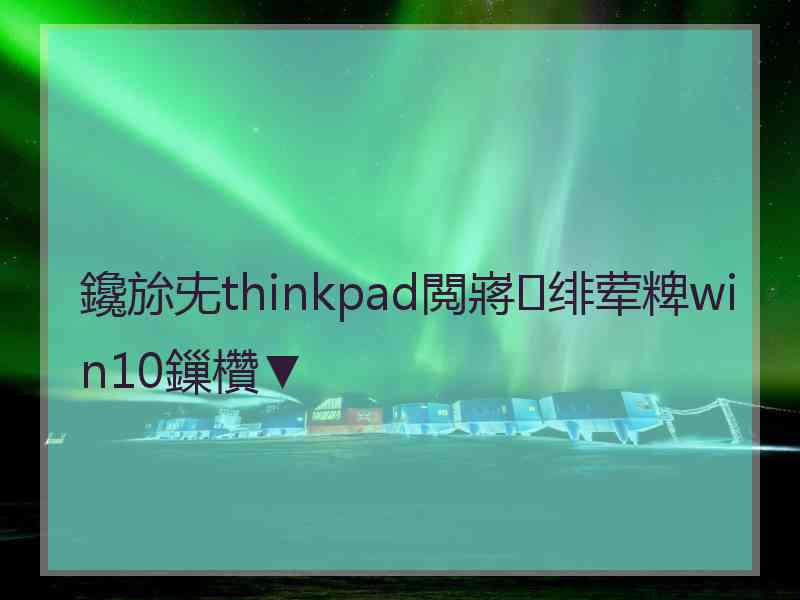 鑱旀兂thinkpad閲嶈绯荤粺win10鏁欑▼