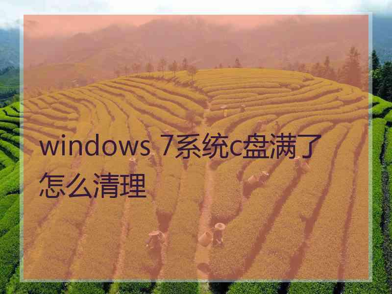 windows 7系统c盘满了怎么清理