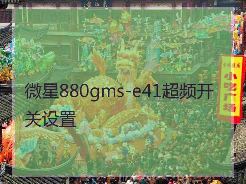 微星880gms-e41超频开关设置