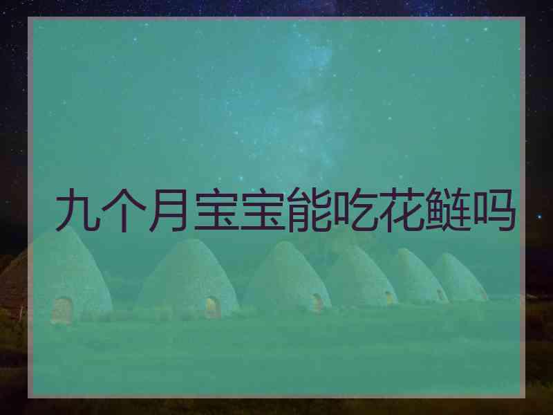 九个月宝宝能吃花鲢吗