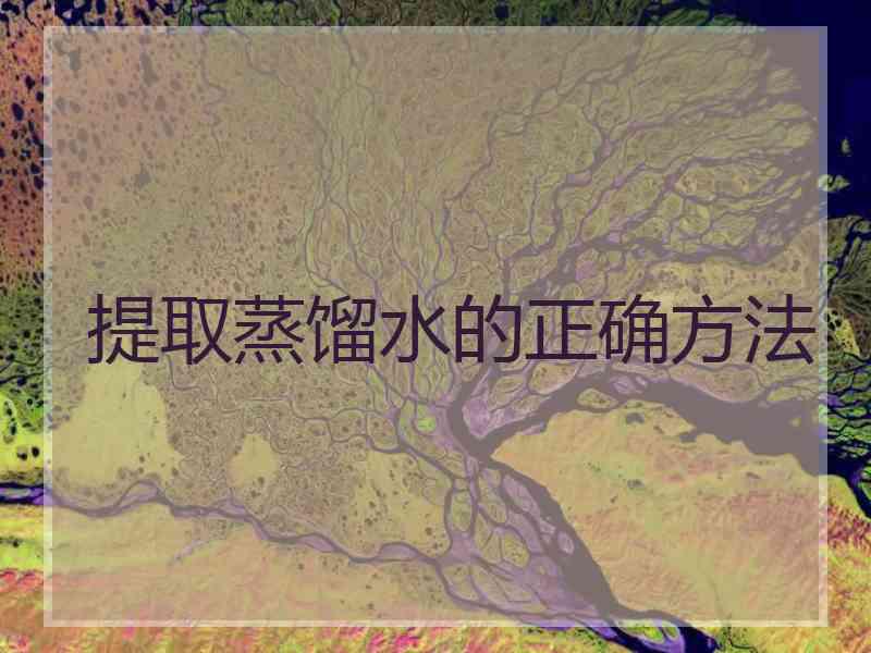 提取蒸馏水的正确方法