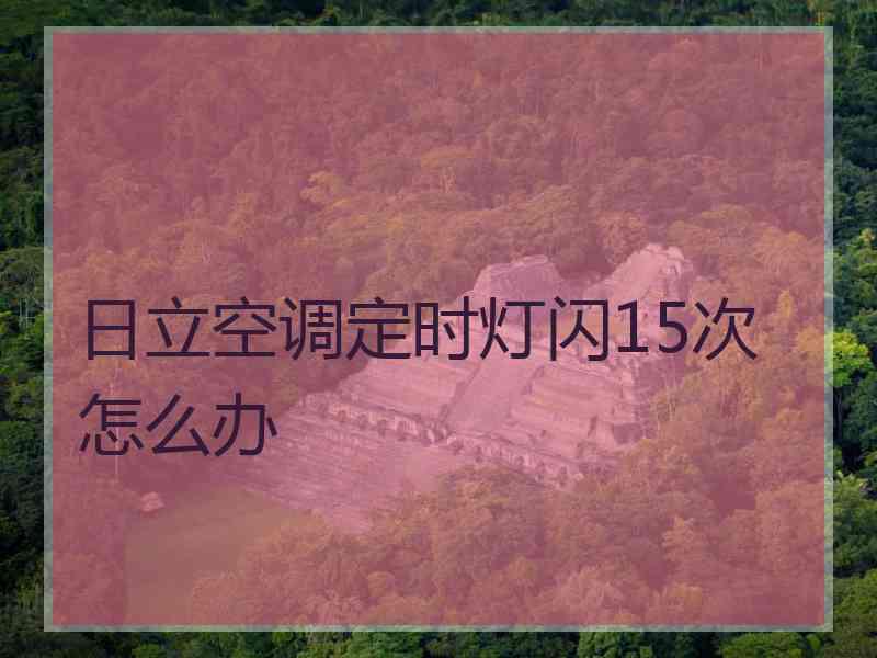 日立空调定时灯闪15次怎么办