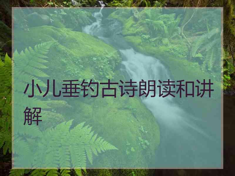 小儿垂钓古诗朗读和讲解