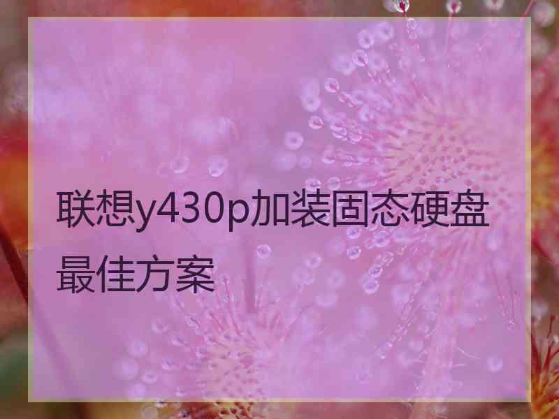 联想y430p加装固态硬盘最佳方案